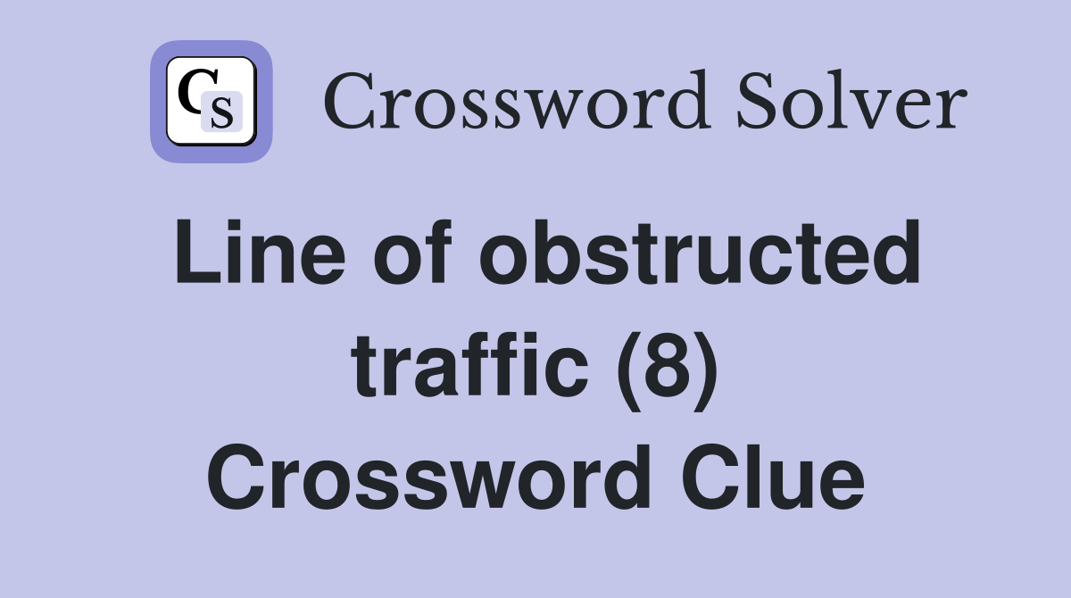 Line of obstructed traffic (8) Crossword Clue Answers Crossword Solver